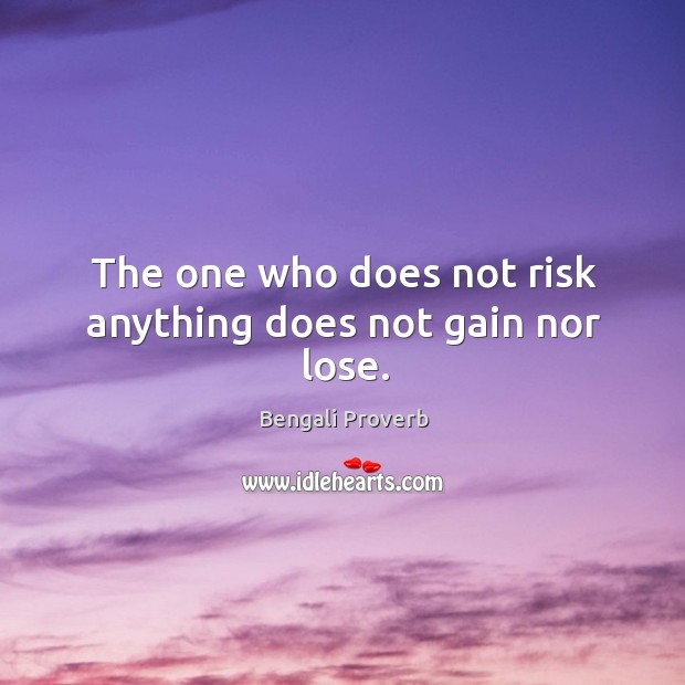 The one who does not risk anything does not gain nor lose. Bengali Proverbs Image