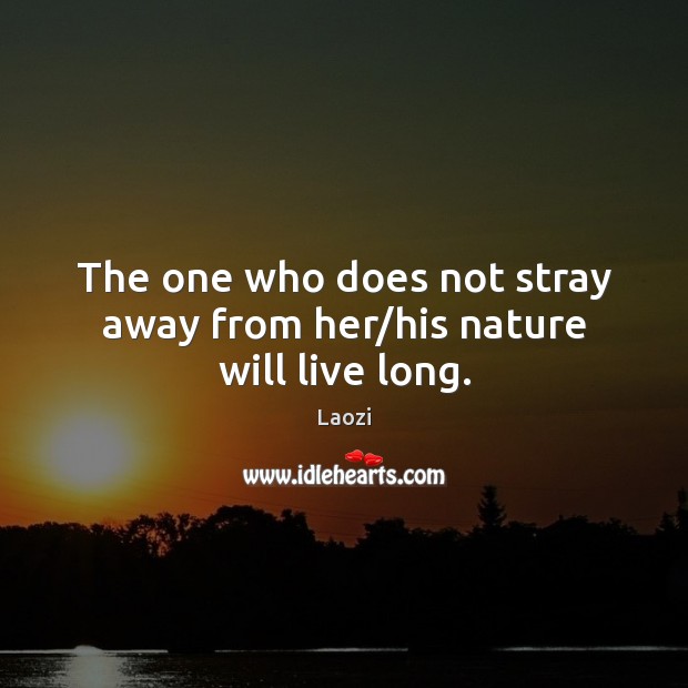 The one who does not stray away from her/his nature will live long. Laozi Picture Quote