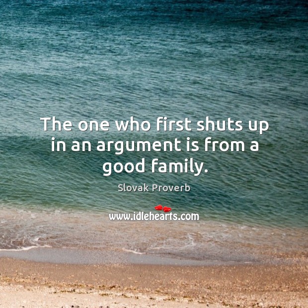The one who first shuts up in an argument is from a good family. Slovak Proverbs Image