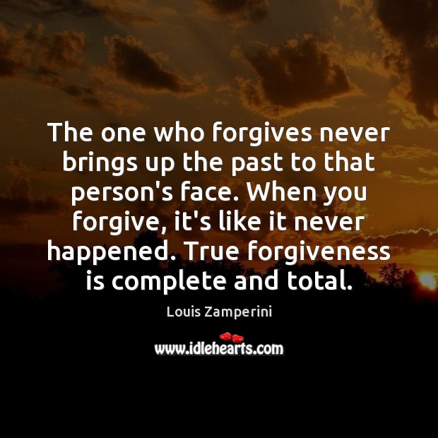 The one who forgives never brings up the past to that person’s Louis Zamperini Picture Quote
