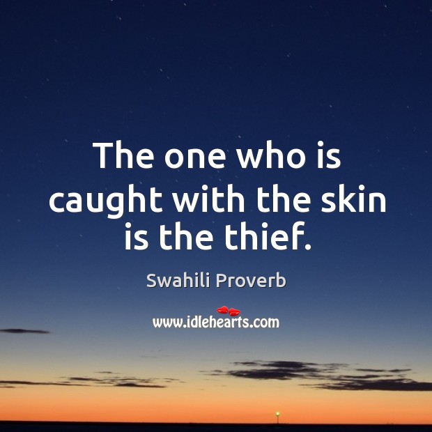 The one who is caught with the skin is the thief. Swahili Proverbs Image