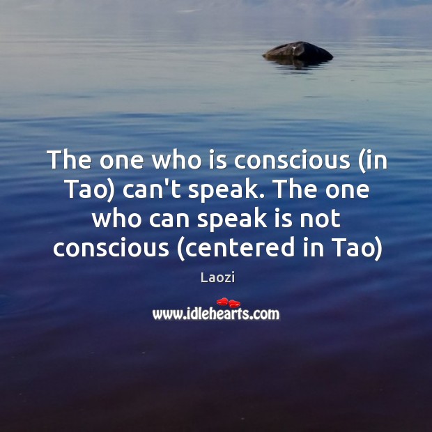 The one who is conscious (in Tao) can’t speak. The one who Image