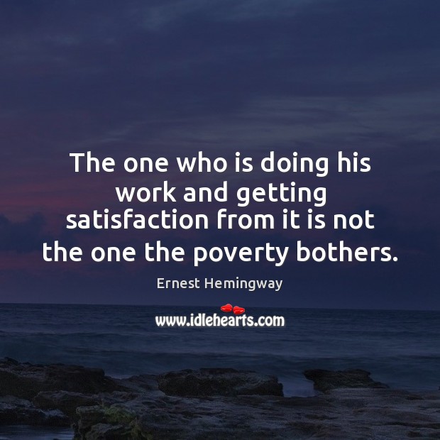 The one who is doing his work and getting satisfaction from it Ernest Hemingway Picture Quote