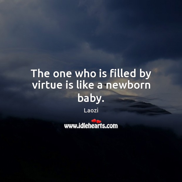 The one who is filled by virtue is like a newborn baby. Laozi Picture Quote