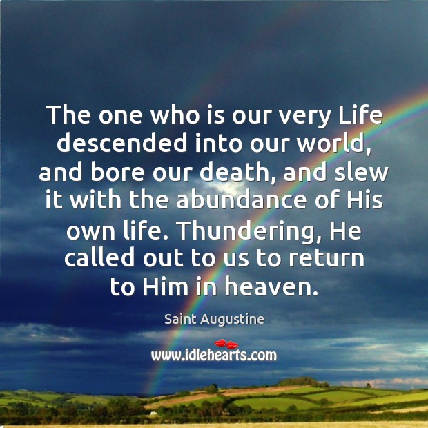 The one who is our very Life descended into our world, and Saint Augustine Picture Quote