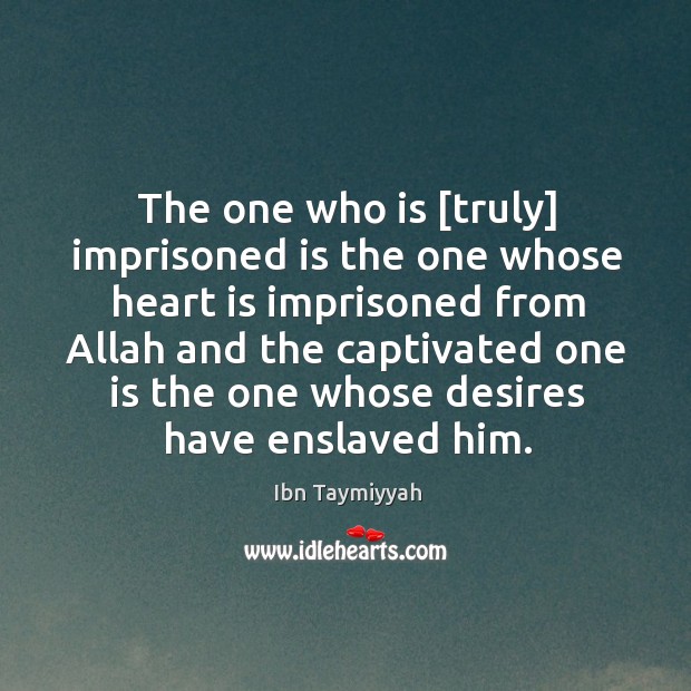 The one who is [truly] imprisoned is the one whose heart is Ibn Taymiyyah Picture Quote
