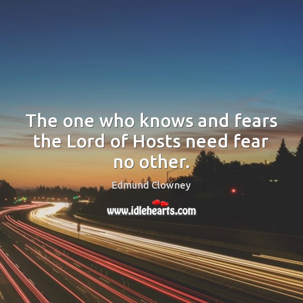 The one who knows and fears the Lord of Hosts need fear no other. Edmund Clowney Picture Quote