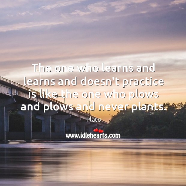 The one who learns and learns and doesn’t practice is like the Image