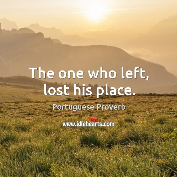 The one who left, lost his place. Portuguese Proverbs Image