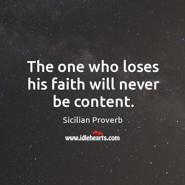 The one who loses his faith will never be content. Sicilian Proverbs Image