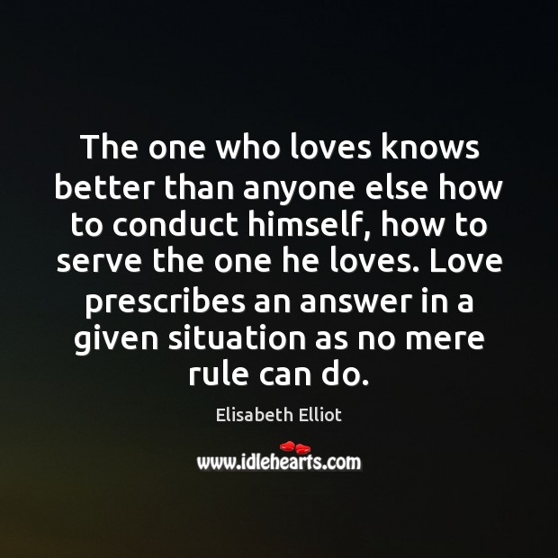 The one who loves knows better than anyone else how to conduct Elisabeth Elliot Picture Quote