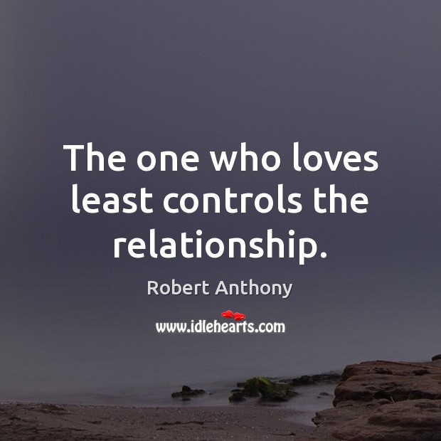 The one who loves least controls the relationship. Robert Anthony Picture Quote