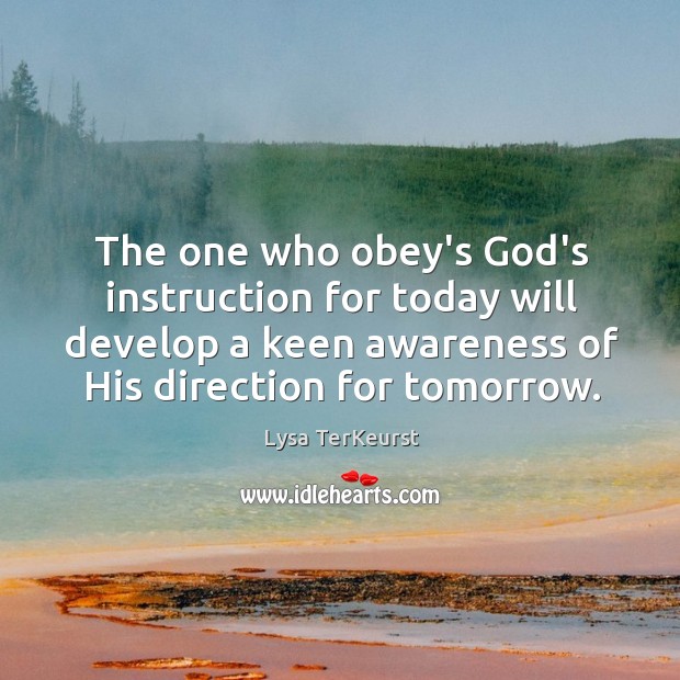 The one who obey’s God’s instruction for today will develop a keen Image