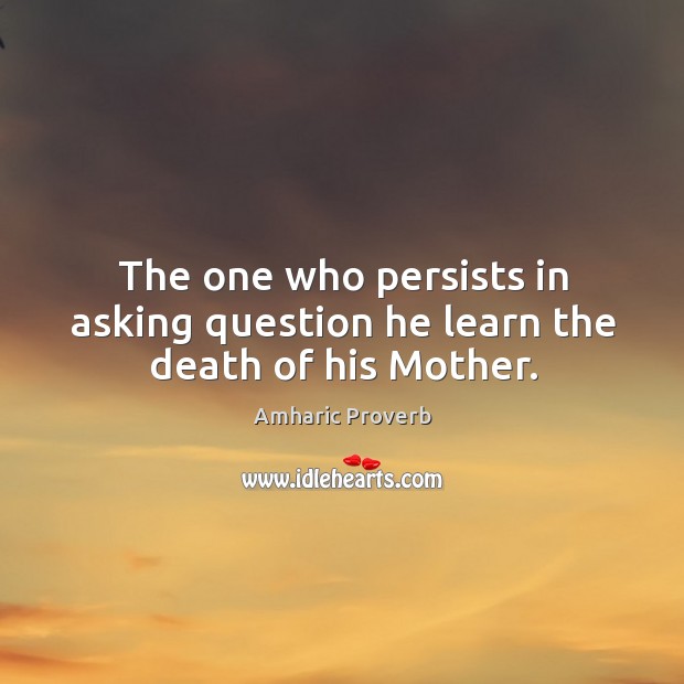 The one who persists in asking question he learn the death of his mother. Amharic Proverbs Image