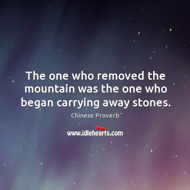 The one who removed the mountain was the one who began carrying away stones. Chinese Proverbs Image