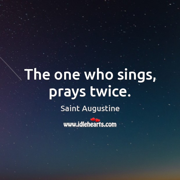 The one who sings, prays twice. Saint Augustine Picture Quote