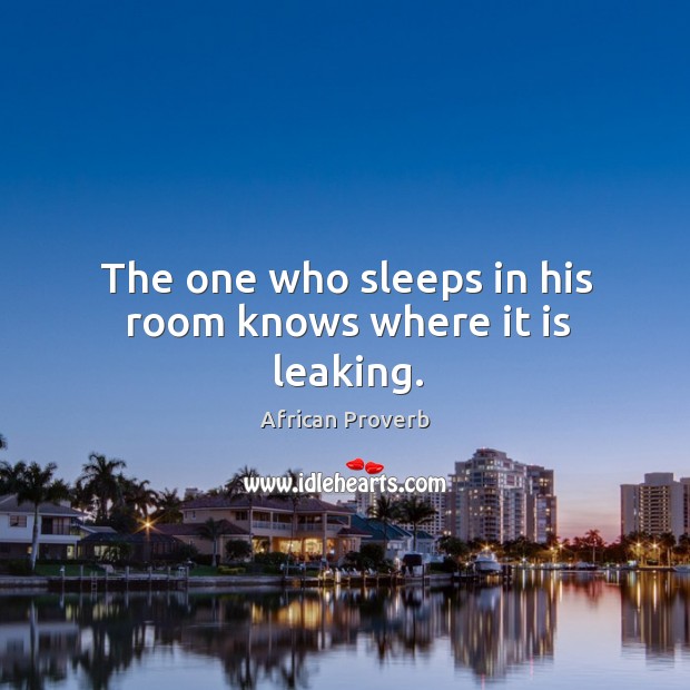 The one who sleeps in his room knows where it is leaking. Image