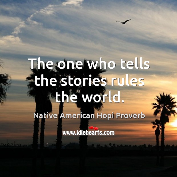The one who tells the stories rules the world. Native American Hopi Proverbs Image