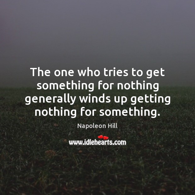 The one who tries to get something for nothing generally winds up Napoleon Hill Picture Quote