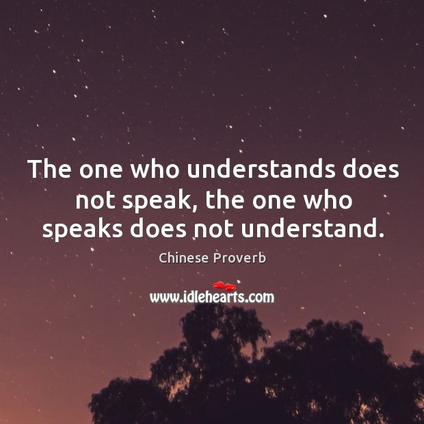 The one who understands does not speak, the one who speaks does not understand. Chinese Proverbs Image
