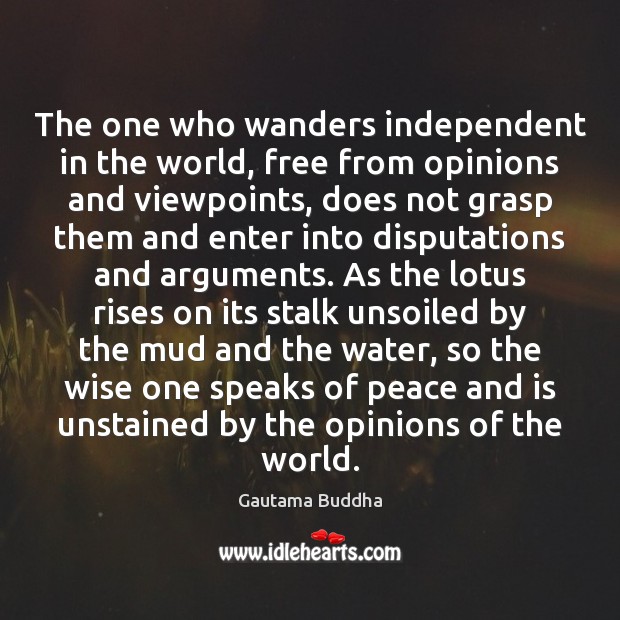 The one who wanders independent in the world, free from opinions and Gautama Buddha Picture Quote