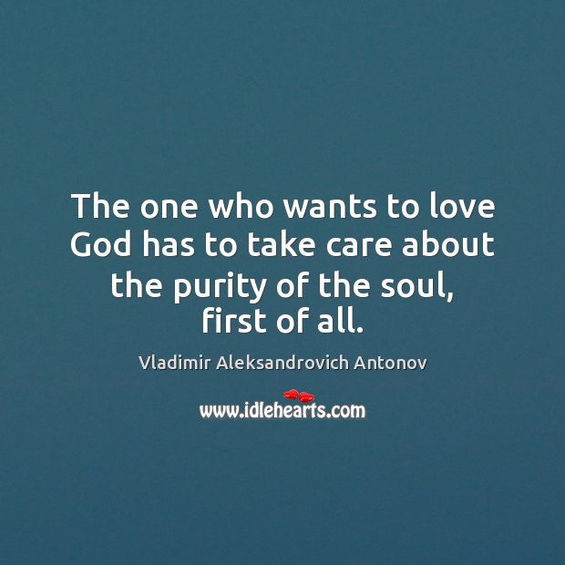The one who wants to love God has to take care about the purity of the soul, first of all. Image