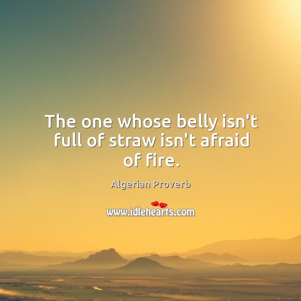 The one whose belly isn’t full of straw isn’t afraid of fire. Algerian Proverbs Image