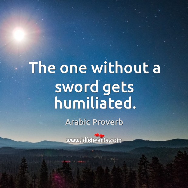 The one without a sword gets humiliated. Arabic Proverbs Image