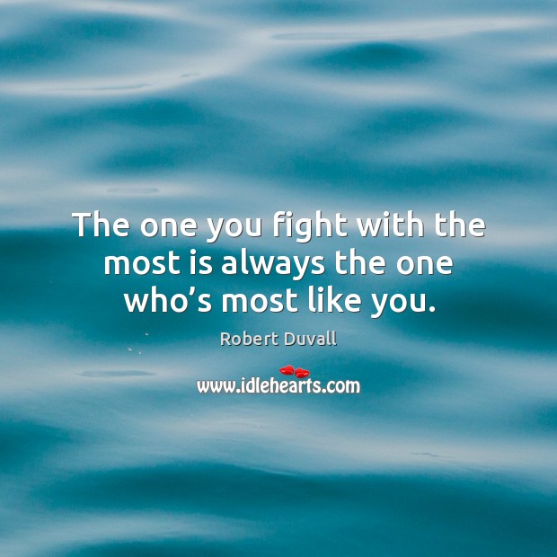 The one you fight with the most is always the one who’s most like you. Image
