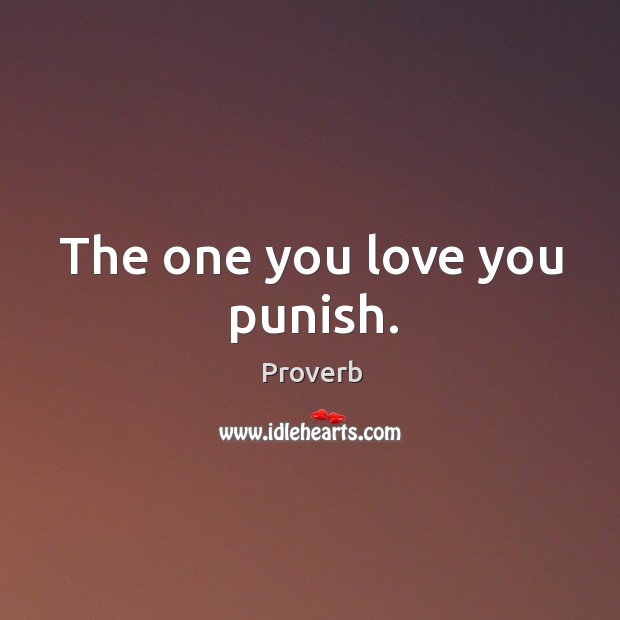The one you love you punish. Image