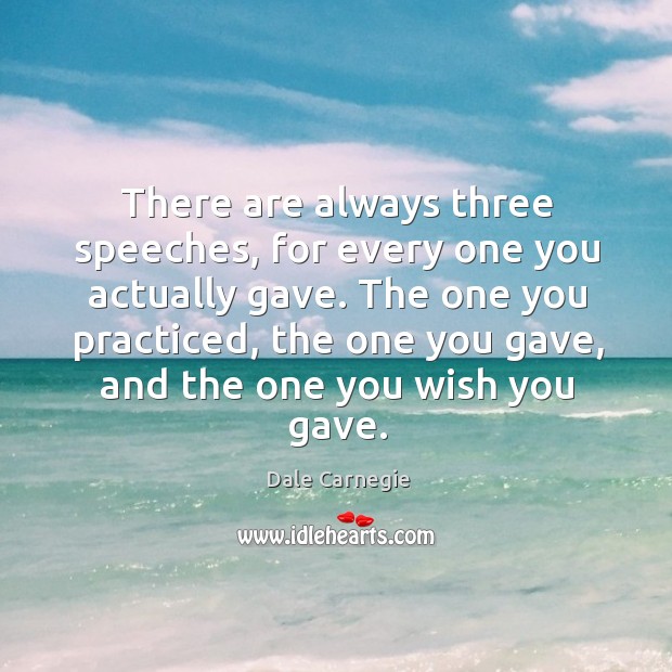 The one you practiced, the one you gave, and the one you wish you gave. Dale Carnegie Picture Quote