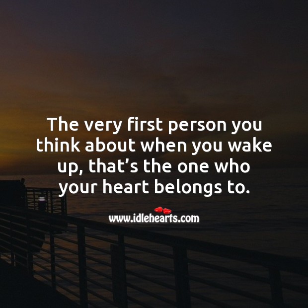 The one you think about when you wake up, is the one who your heart belongs to. Being In Love Quotes Image