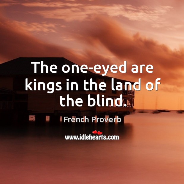 The one-eyed are kings in the land of the blind. Image