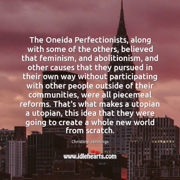 The Oneida Perfectionists, along with some of the others, believed that feminism, Christine Jennings Picture Quote
