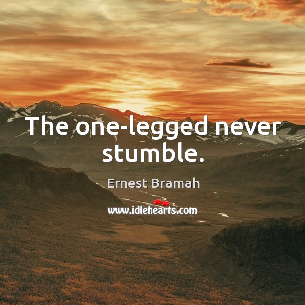 The one-legged never stumble. Ernest Bramah Picture Quote