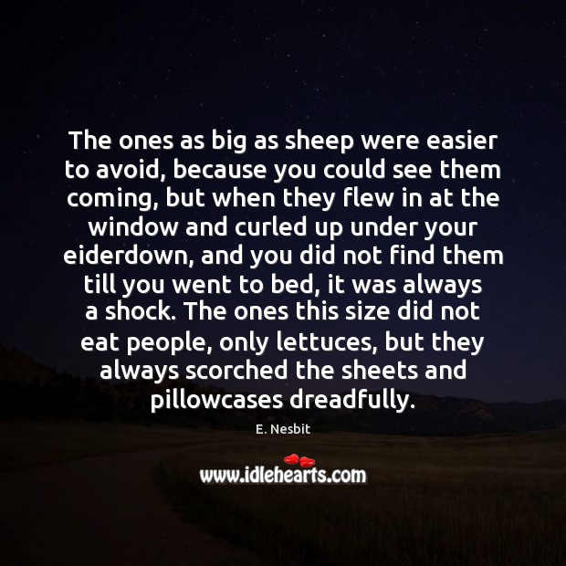 The ones as big as sheep were easier to avoid, because you E. Nesbit Picture Quote