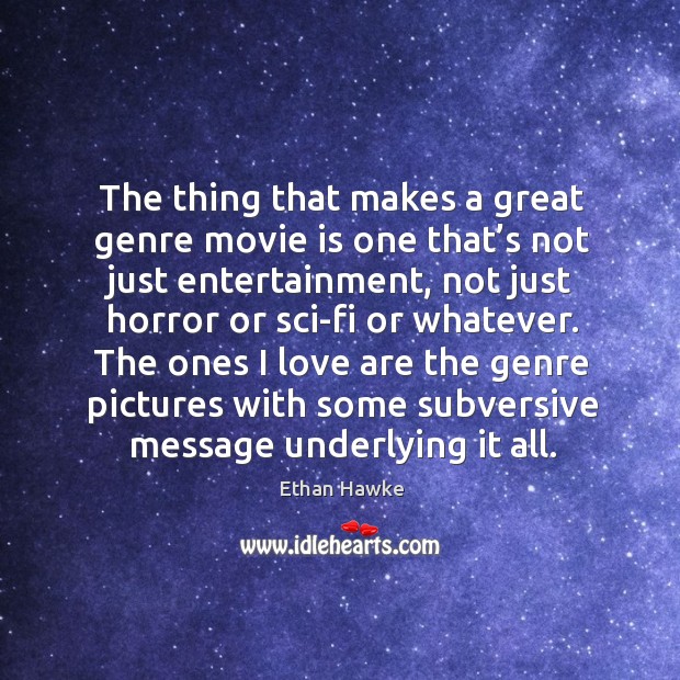 The ones I love are the genre pictures with some subversive message underlying it all. Ethan Hawke Picture Quote