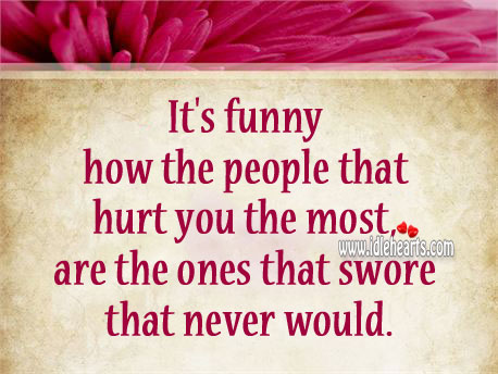 The people who hurt you the most, are ones who swore they never would Image