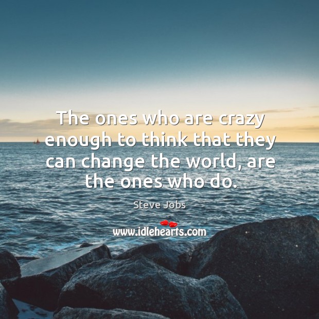 The ones who are crazy enough to think that they can change the world, are the ones who do. Steve Jobs Picture Quote