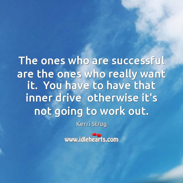 The ones who are successful are the ones who really want it. Image