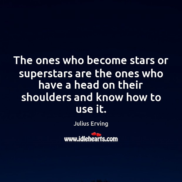 The ones who become stars or superstars are the ones who have Julius Erving Picture Quote