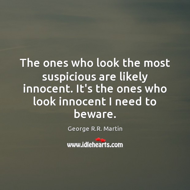 The ones who look the most suspicious are likely innocent. It’s the George R.R. Martin Picture Quote