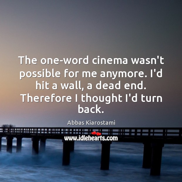 The one-word cinema wasn’t possible for me anymore. I’d hit a wall, Abbas Kiarostami Picture Quote