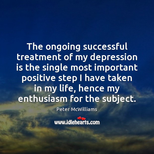 The ongoing successful treatment of my depression is the single most important Depression Quotes Image