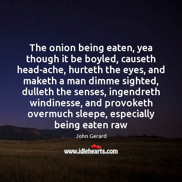 The onion being eaten, yea though it be boyled, causeth head-ache, hurteth Image