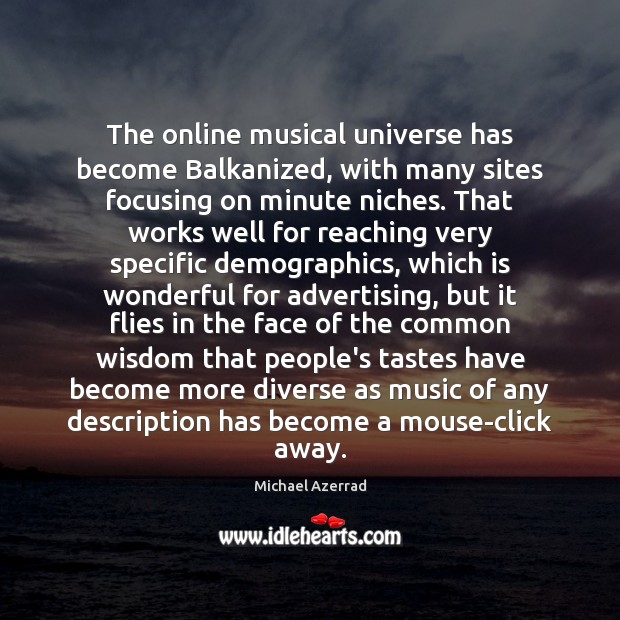 The online musical universe has become Balkanized, with many sites focusing on Michael Azerrad Picture Quote