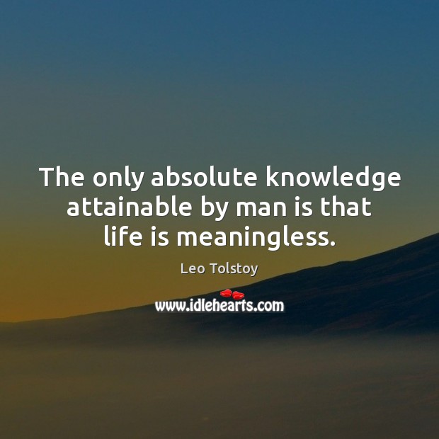 The only absolute knowledge attainable by man is that life is meaningless. Image