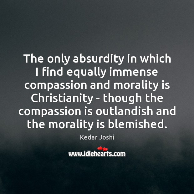 The only absurdity in which I find equally immense compassion and morality Compassion Quotes Image