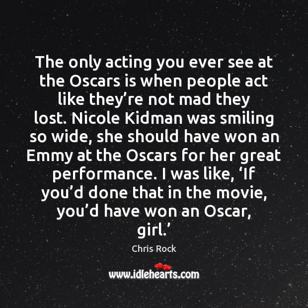 The only acting you ever see at the Oscars is when people Chris Rock Picture Quote