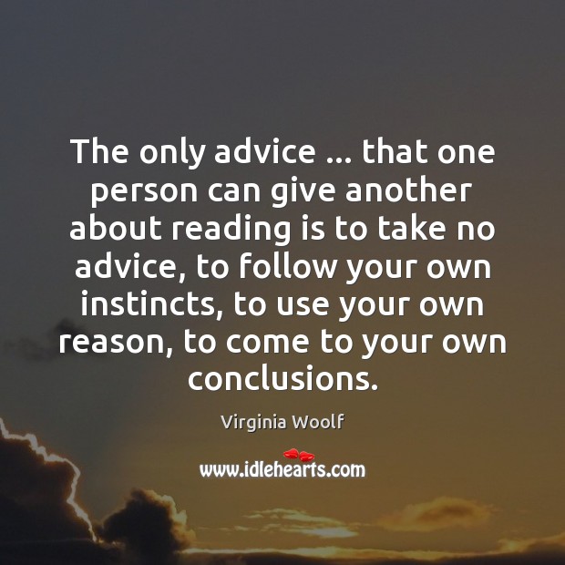 The only advice … that one person can give another about reading is Virginia Woolf Picture Quote